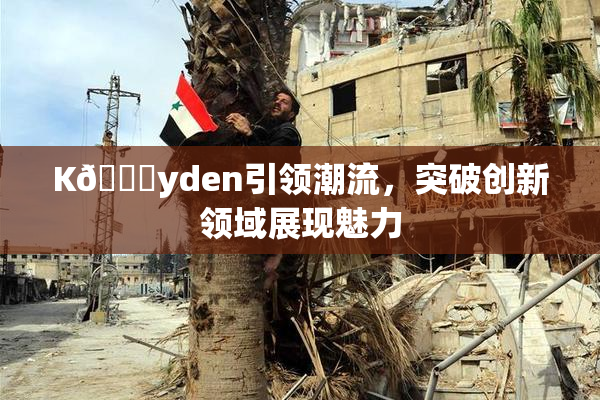 K🈚yden引领潮流，突破创新领域展现魅力