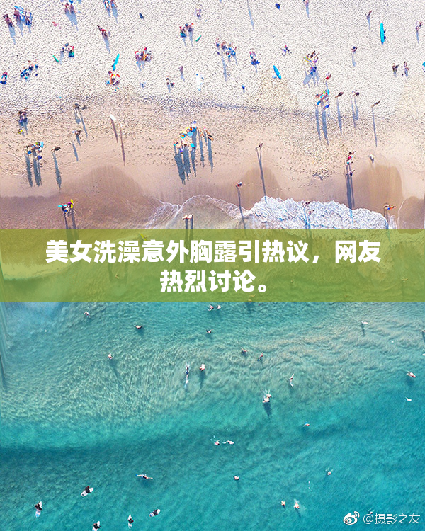 美女洗澡意外胸露引热议，网友热烈讨论。