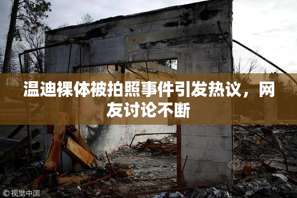 温迪裸体被拍照事件引发热议，网友讨论不断