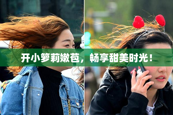 开小箩莉嫩苞，畅享甜美时光！