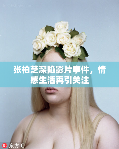 张柏芝深陷影片事件，情感生活再引关注