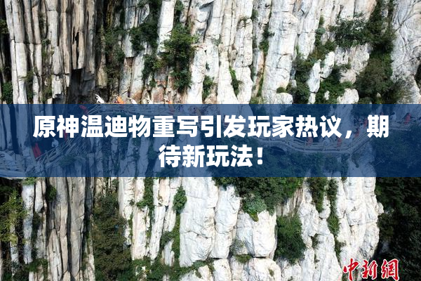 原神温迪物重写引发玩家热议，期待新玩法！