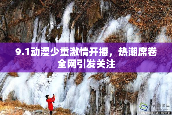 9.1动漫少重激情开播，热潮席卷全网引发关注