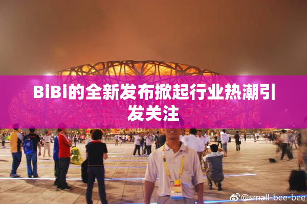 BiBi的全新发布掀起行业热潮引发关注