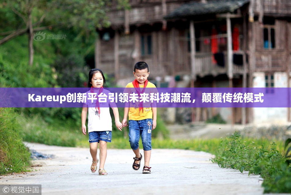 Kareup创新平台引领未来科技潮流，颠覆传统模式
