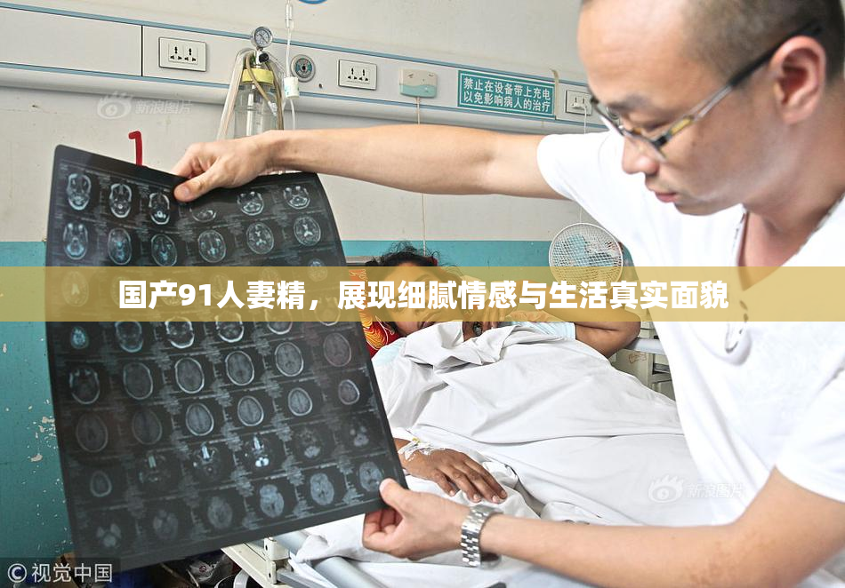 国产91人妻精，展现细腻情感与生活真实面貌
