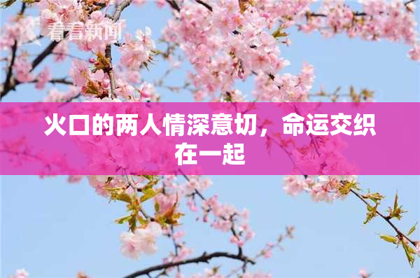 火口的两人情深意切，命运交织在一起