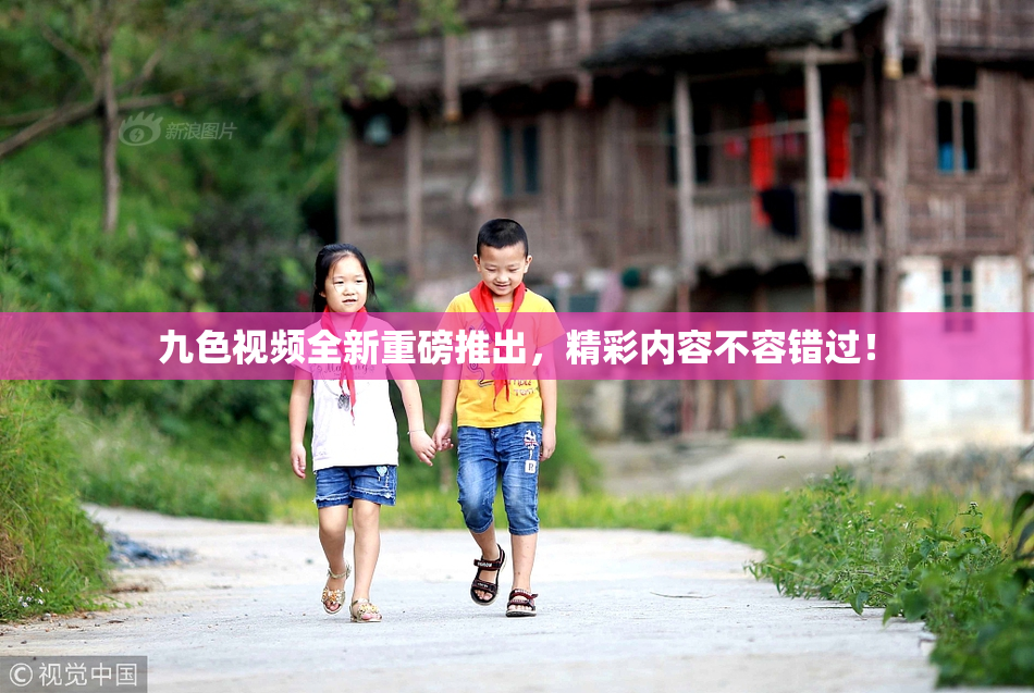 九色视频全新重磅推出，精彩内容不容错过！