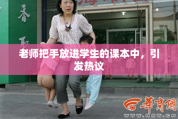 老师把手放进学生的课本中，引发热议