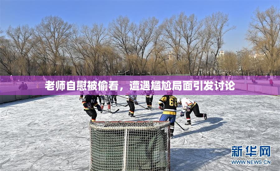 老师自慰被偷看，遭遇尴尬局面引发讨论