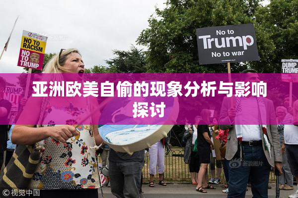亚洲欧美自偷的现象分析与影响探讨