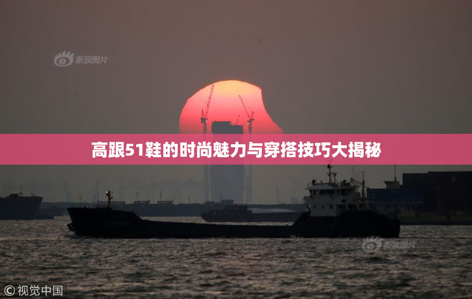 高跟51鞋的时尚魅力与穿搭技巧大揭秘