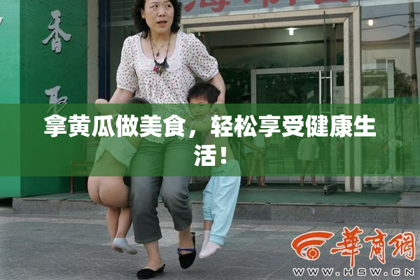 拿黄瓜做美食，轻松享受健康生活！