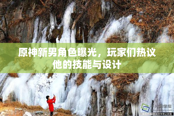原神新男角色曝光，玩家们热议他的技能与设计