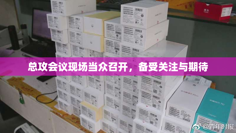 总攻会议现场当众召开，备受关注与期待