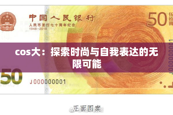 cos大：探索时尚与自我表达的无限可能