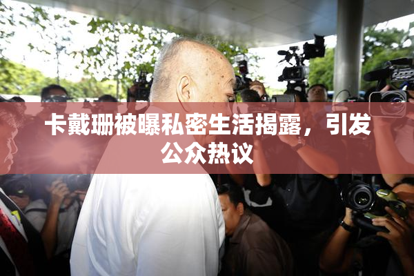 卡戴珊被曝私密生活揭露，引发公众热议