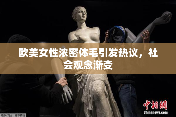 欧美女性浓密体毛引发热议，社会观念渐变