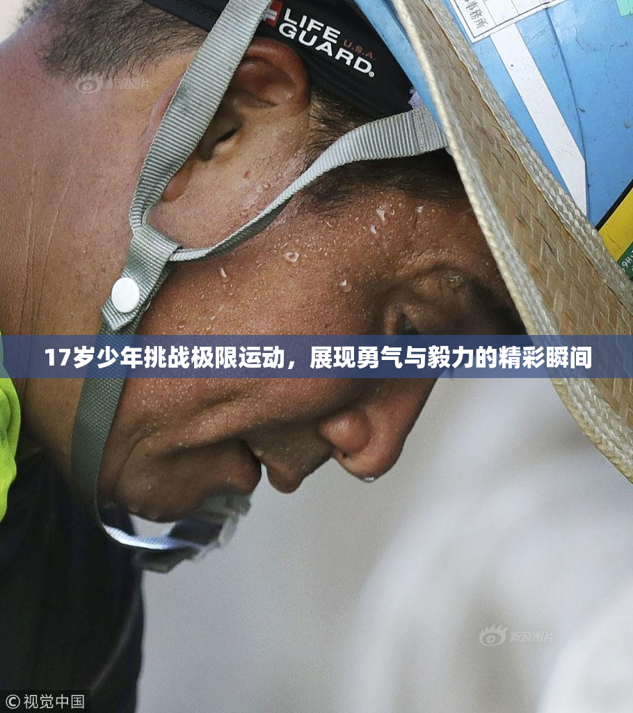 17岁少年挑战极限运动，展现勇气与毅力的精彩瞬间