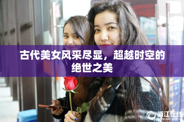 古代美女风采尽显，超越时空的绝世之美