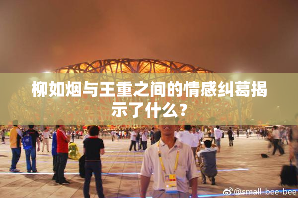 柳如烟与王重之间的情感纠葛揭示了什么？
