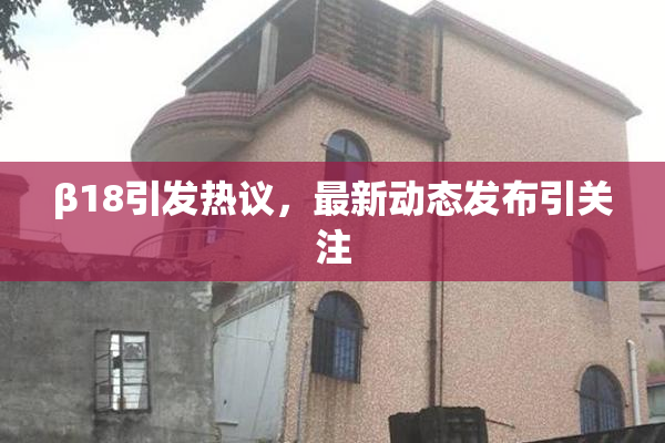 β18引发热议，最新动态发布引关注