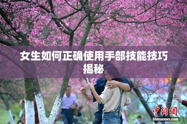 女生如何正确使用手部技能技巧揭秘