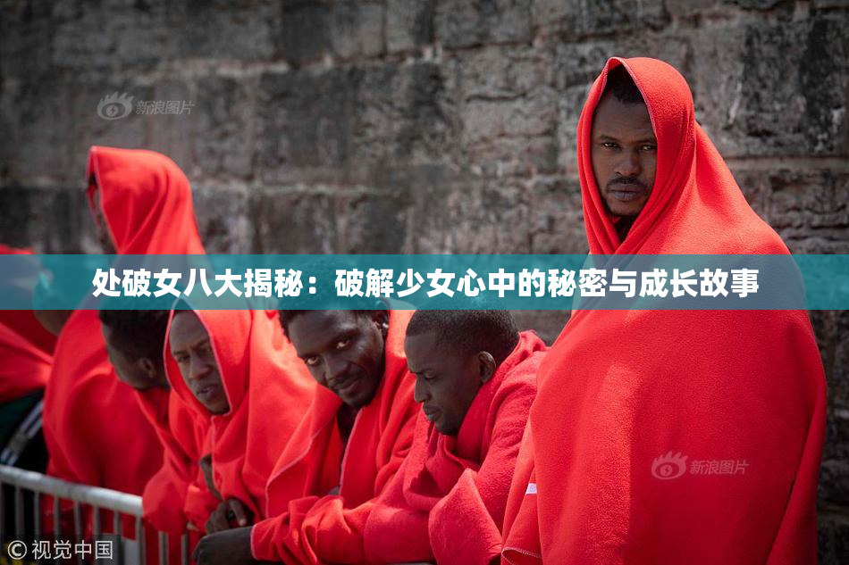处破女八大揭秘：破解少女心中的秘密与成长故事