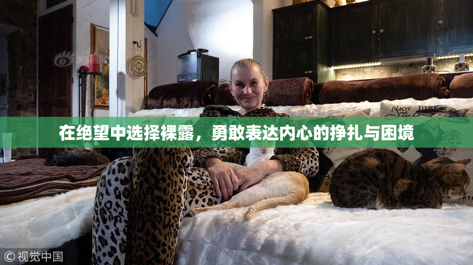 在绝望中选择裸露，勇敢表达内心的挣扎与困境