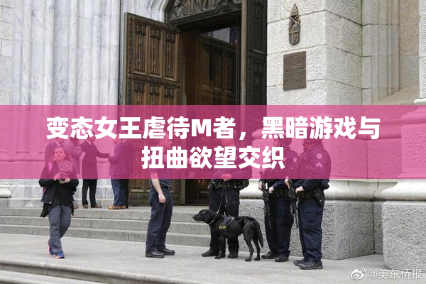 变态女王虐待M者，黑暗游戏与扭曲欲望交织