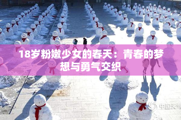 18岁粉嫩少女的春天：青春的梦想与勇气交织