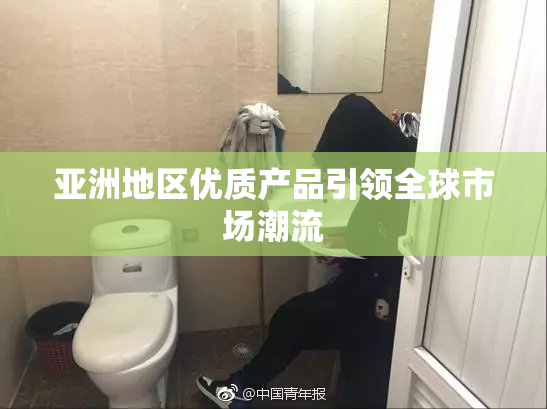 亚洲地区优质产品引领全球市场潮流