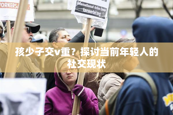 孩少子交v重？探讨当前年轻人的社交现状