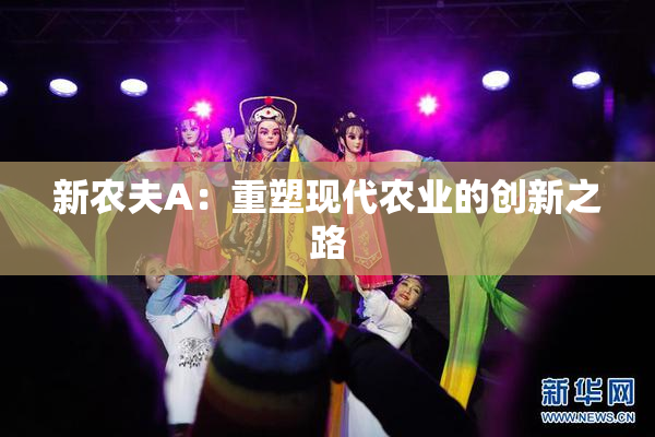 新农夫A：重塑现代农业的创新之路
