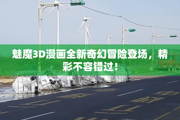 魅魔3D漫画全新奇幻冒险登场，精彩不容错过！
