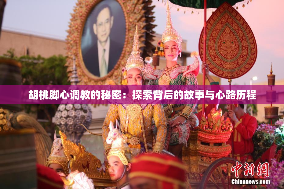 胡桃脚心调教的秘密：探索背后的故事与心路历程