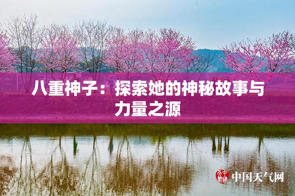 八重神子：探索她的神秘故事与力量之源