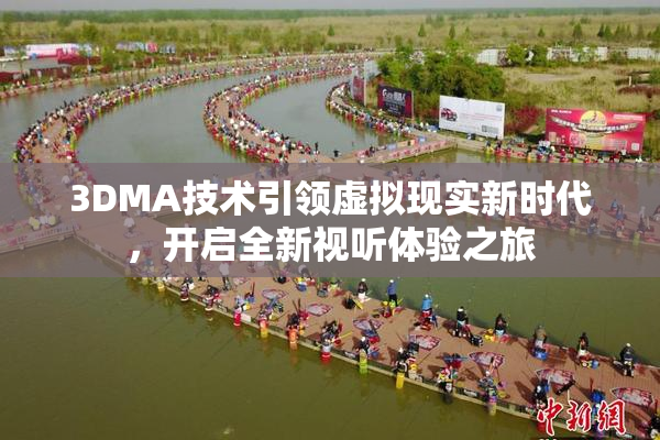 3DMA技术引领虚拟现实新时代，开启全新视听体验之旅