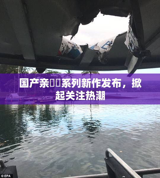 国产亲妺妺系列新作发布，掀起关注热潮