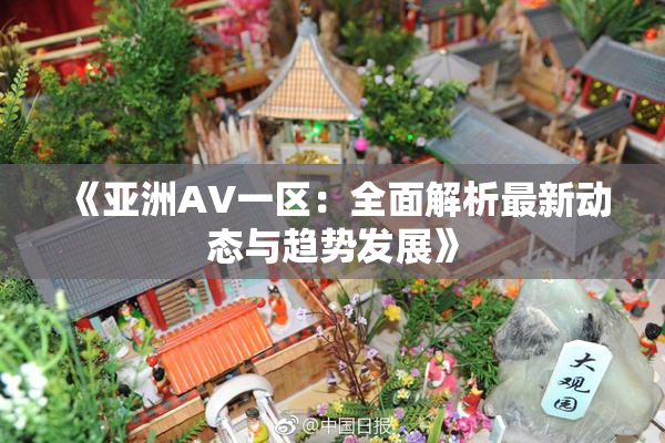 《亚洲AV一区：全面解析最新动态与趋势发展》