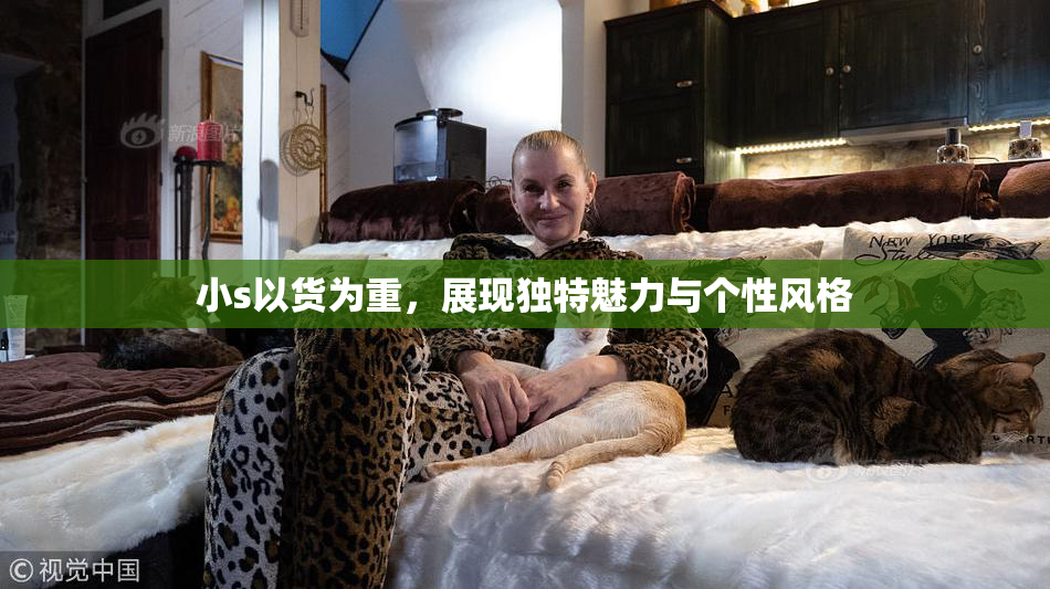 小s以货为重，展现独特魅力与个性风格