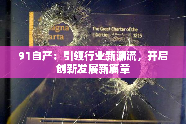 91自产：引领行业新潮流，开启创新发展新篇章