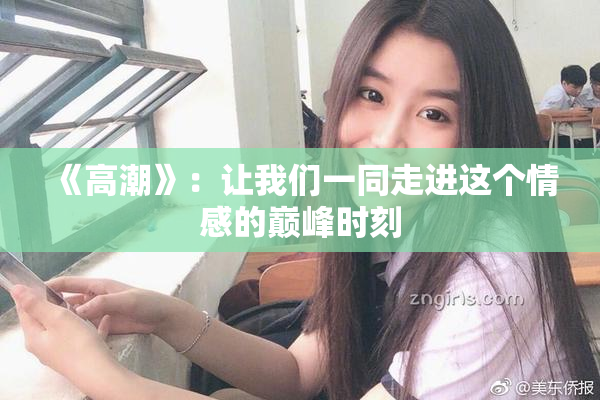 《高潮》：让我们一同走进这个情感的巅峰时刻