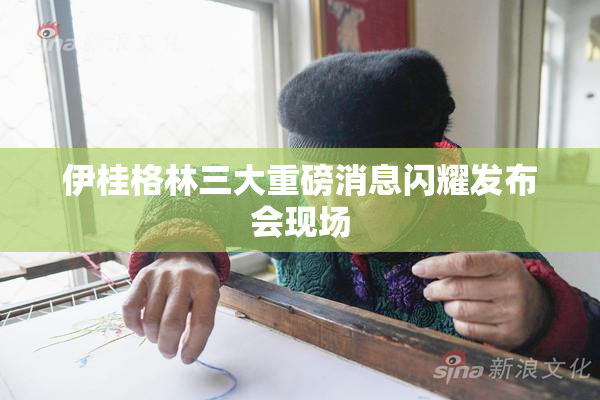 伊桂格林三大重磅消息闪耀发布会现场