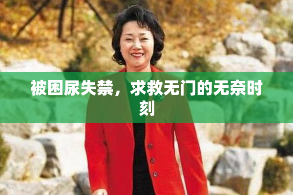 被困尿失禁，求救无门的无奈时刻