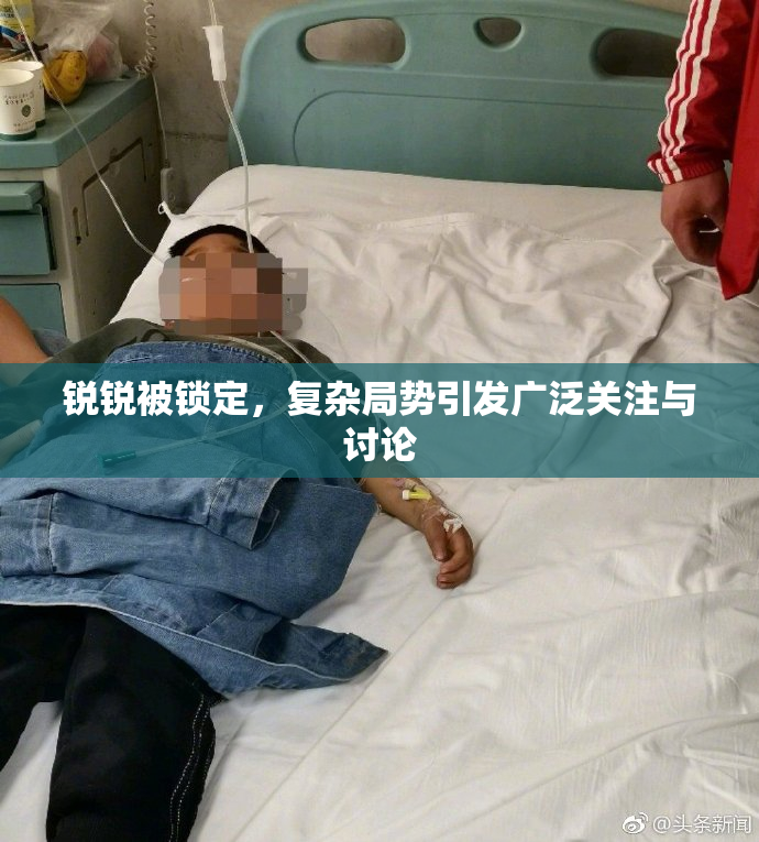 锐锐被锁定，复杂局势引发广泛关注与讨论