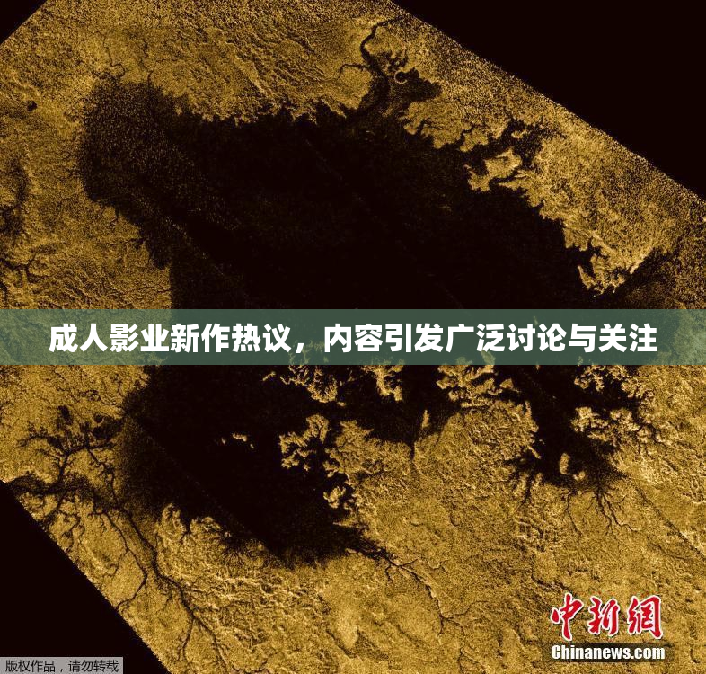 成人影业新作热议，内容引发广泛讨论与关注