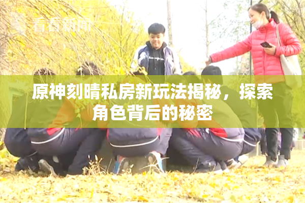 原神刻晴私房新玩法揭秘，探索角色背后的秘密