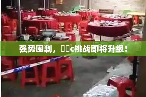 强势围剿，❌‌c挑战即将升级！