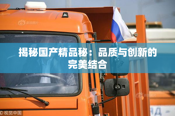 揭秘国产精品秘：品质与创新的完美结合